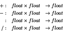 \begin{eqnarray*}
+: & float\times float & \rightarrow float\\
-: & float\times...
... \rightarrow float\\
/: & float\times float & \rightarrow float
\end{eqnarray*}
